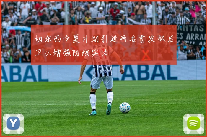 切尔西今夏计划引进两名首发级后卫以增强防线实力